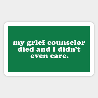 Inappropriate Humor - My Grief Councilor Died and I Didn't Even Care Magnet